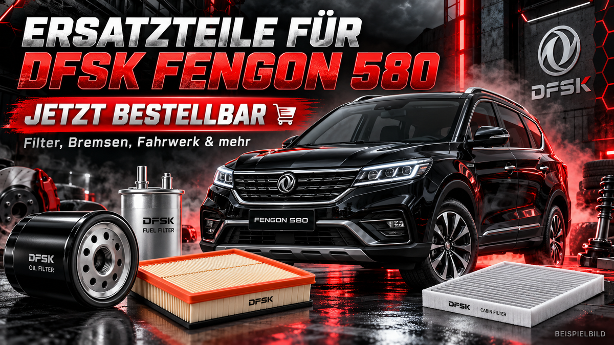 DFSK Fengon 580 Ersatzteile: Filter, Bremsen & Fahrwerk